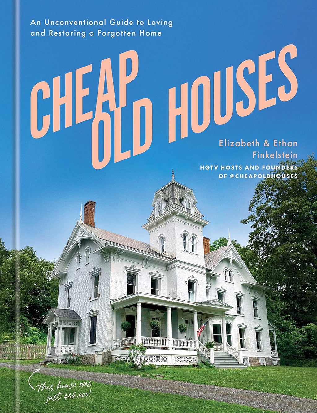 CHEAP OLD HOUSES --  AN UNCONVENTIONAL GUIDE TO LOVING + RESTORING A FORGOTTEN HOME