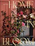 HOME IN BLOOM: LESSONS FOR CREATING FLORAL BEAUTY IN EVERY ROOM
